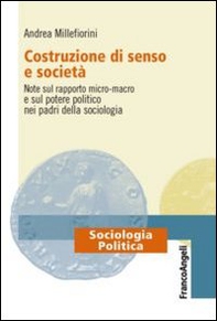 Costruzione di senso e società. Note sul rapporto micro-macro e sul potere politico nei padri della sociologia - Librerie.coop