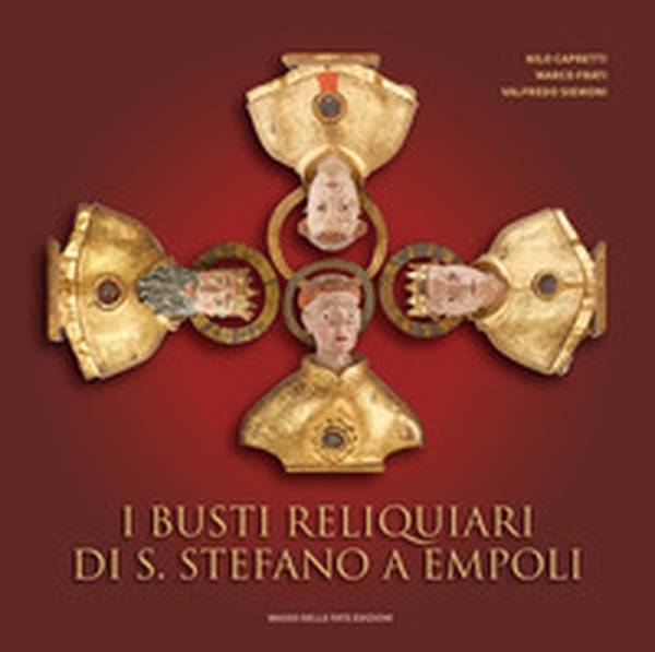 I busti reliquiari di S. Stefano a Empoli - Librerie.coop I busti reliquiari di S. Stefano a Empoli - Librerie.coop