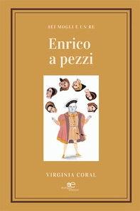Enrico a pezzi. Sei mogli e un re - Librerie.coop