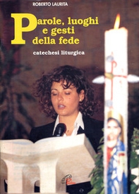 Parole, luoghi e gesti della fede. Catechesi liturgica - Librerie.coop