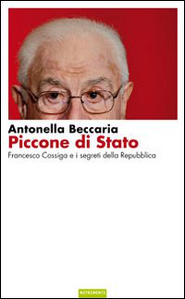 Piccone di stato. Francesco Cossiga e i segreti della Repubblica - Librerie.coop Piccone di stato. Francesco Cossiga e i segreti della Repubblica - Librerie.coop
