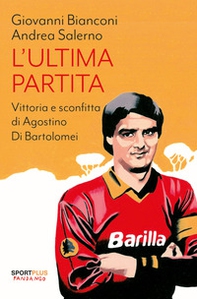 L'ultima partita. Vittoria e sconfitta di Agostino Di Bartolomei - Librerie.coop