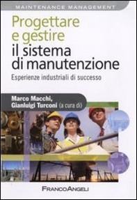 Progettare e gestire il sistema di manutenzione. Esperienze industriali di successo - Librerie.coop