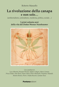 La rivoluzione della canapa e non solo... (ambientalismo, animalismo, medicina, politica, sociale...). I primi settanta anni della vita del dottor Werner Nussbaumer - Librerie.coop