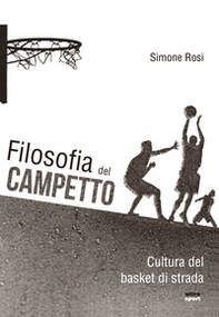 Filosofia del campetto. Cultura del basket di strada - Librerie.coop