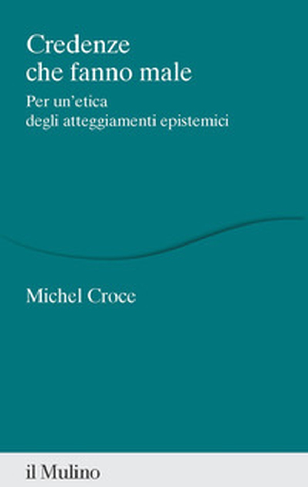 Credenze che fanno male. Per un'etica degli atteggiamenti epistemici - Librerie.coop Credenze che fanno male. Per un'etica degli atteggiamenti epistemici - Librerie.coop