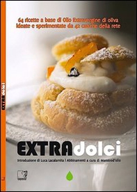 Extradolci. 64 ricette a base di olio extravergine d'oliva ideate e sperimentate da 42 cuoche della rete - Librerie.coop