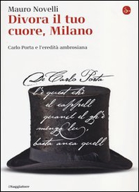 Divora il tuo cuore, Milano. Carlo Porta e l'eredità ambrosiana - Librerie.coop Divora il tuo cuore, Milano. Carlo Porta e l'eredità ambrosiana - Librerie.coop