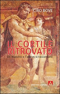 Il cortile ritrovato. Un maestro e l'allievo si raccontano - Librerie.coop