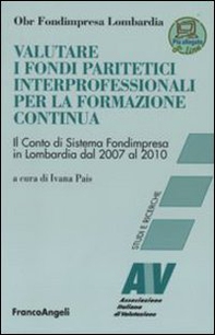 Valutare i fondi paritetici interprofessionali per la formazione continua. Il conto di sistema Fondimpresa in Lombardia dal 2007 al 2010 - Librerie.coop