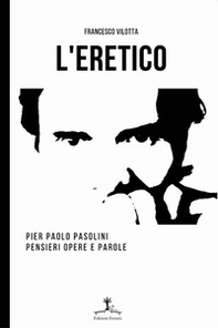 L'eretico. Pier Paolo Pasolini. Pensieri, opere e parole - Librerie.coop