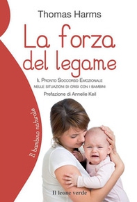 La forza del legame. Il pronto soccorso emozionale nelle situazioni di crisi con i bambini - Librerie.coop La forza del legame. Il pronto soccorso emozionale nelle situazioni di crisi con i bambini - Librerie.coop