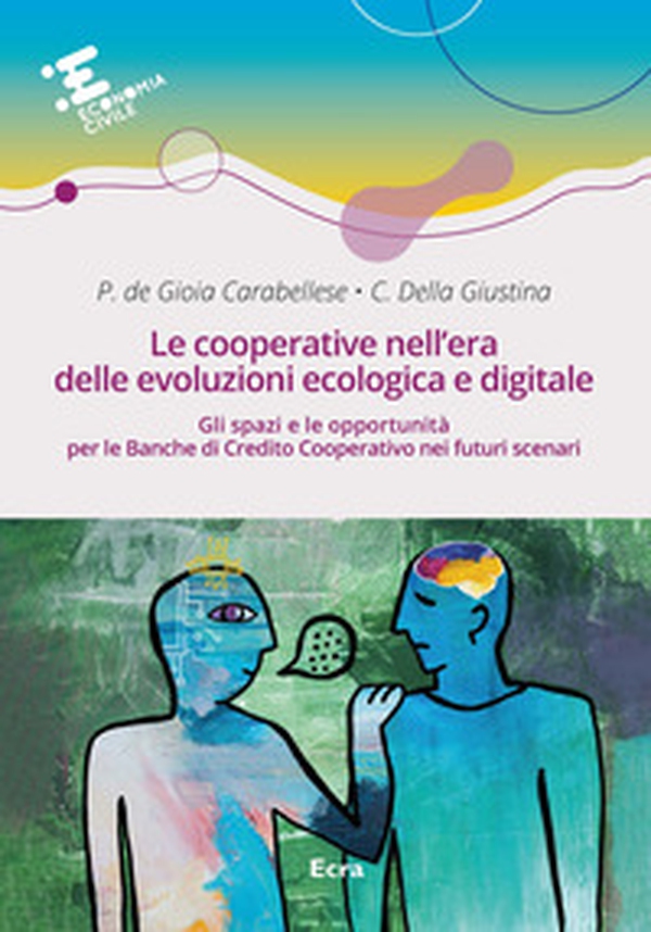 Le cooperative nell'era delle evoluzioni ecologica e digitale. Gli spazi e le opportunità per le Banche di Credito Cooperativo nei futuri scenari - Librerie.coop Le cooperative nell'era delle evoluzioni ecologica e digitale. Gli spazi e le opportunità per le Banche di Credito Cooperativo nei futuri scenari - Librerie.coop