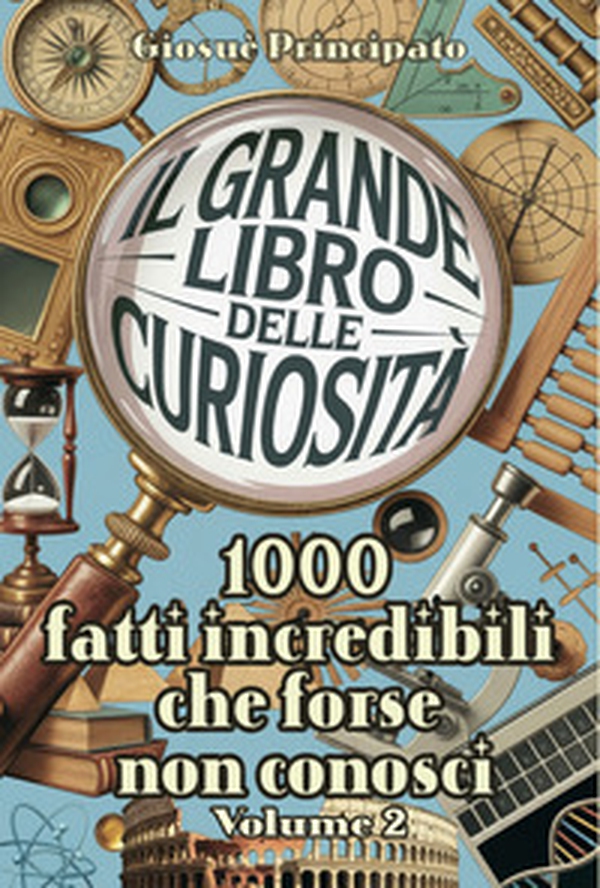 Il grande libro delle curiosità. 1000 fatti incredibili che forse non conosci - Vol. 2 - Librerie.coop