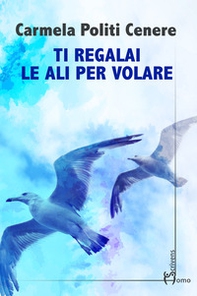 Ti regalai le ali per volare - Librerie.coop