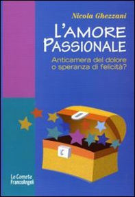 L'amore passionale. Anticamera del dolore o speranza di felicità? - Librerie.coop