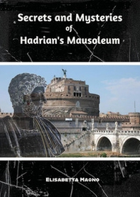 Secrets and mysteries of Hadrian's mausoleum - Librerie.coop