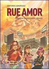 Rue amor. Mentre aspettiamo Alysia - Librerie.coop