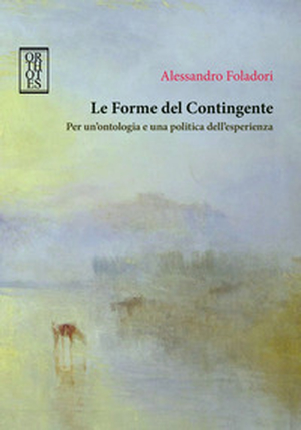 Le forme del contingente. Per un'ontologia e una politica dell'esperienza - Librerie.coop Le forme del contingente. Per un'ontologia e una politica dell'esperienza - Librerie.coop