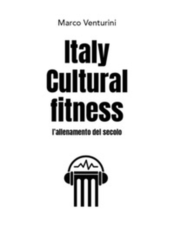 Italy cultural fitness. L'allenamento del secolo - Librerie.coop Italy cultural fitness. L'allenamento del secolo - Librerie.coop