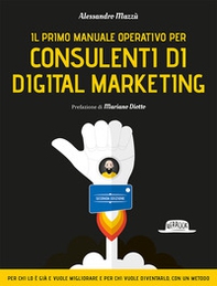 Il primo manuale operativo per consulenti di digital marketing - Librerie.coop Il primo manuale operativo per consulenti di digital marketing - Librerie.coop