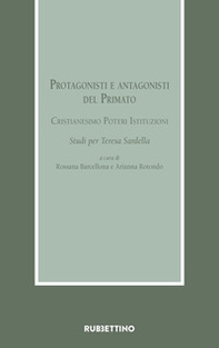 Protagonisti e antagonisti del Primato. Cristianesimo, poteri, istituzioni. Studi per Teresa Sardella - Librerie.coop Protagonisti e antagonisti del Primato. Cristianesimo, poteri, istituzioni. Studi per Teresa Sardella - Librerie.coop