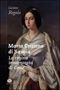 Maria Cristina di Savoia. La regina innamorata di Gesù - Librerie.coop