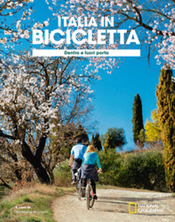 Dentro e fuori porta. Italia in bicicletta. National Geographic - Librerie.coop Dentro e fuori porta. Italia in bicicletta. National Geographic - Librerie.coop