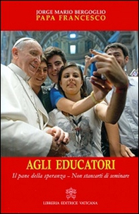 Agli educatori. Il pane della speranza. Non stancarti di seminare - Librerie.coop