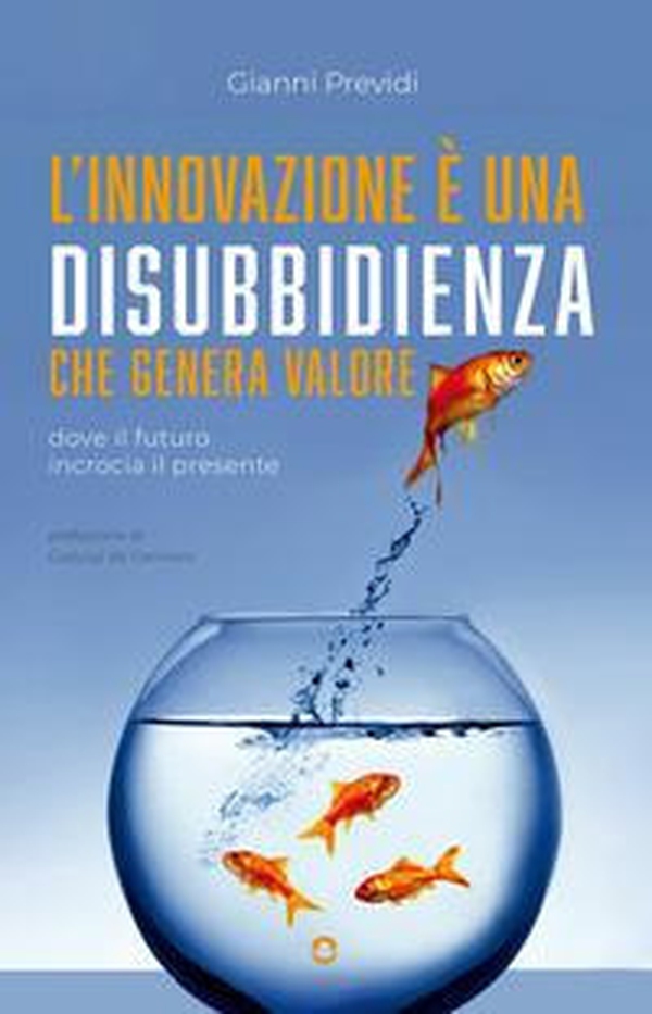 L'innovazione è una disubbidienza che genera valore. Dove il futuro incrocia il presente - Librerie.coop L'innovazione è una disubbidienza che genera valore. Dove il futuro incrocia il presente - Librerie.coop