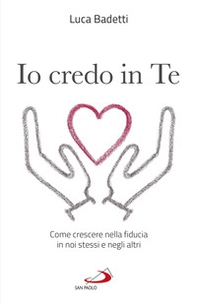 Io credo in te. Come crescere nella fiducia in noi stessi e negli altri - Librerie.coop Io credo in te. Come crescere nella fiducia in noi stessi e negli altri - Librerie.coop