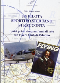 Un pilota sportivo siciliano si racconta. I miei primi cinquant'anni di volo con l'Aero Club di Palermo - Librerie.coop