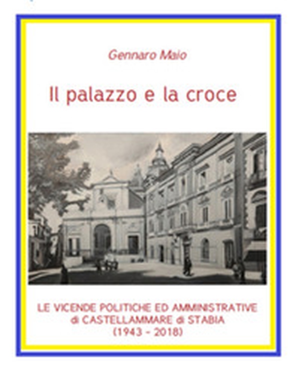 Il palazzo e la croce. Le vicende politico amministrative di Castellammare di Stabia (1943-2018) - Librerie.coop Il palazzo e la croce. Le vicende politico amministrative di Castellammare di Stabia (1943-2018) - Librerie.coop