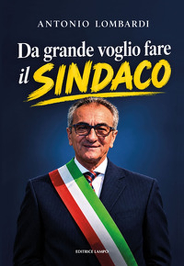 Da grande voglio fare il sindaco. Memorie (dilatate e composte) di un sindaco di paese - Librerie.coop