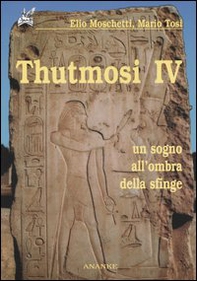 Thutmosi IV. Un sogno all'ombra della sfinge - Librerie.coop