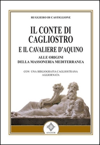 Il conte di Cagliostro e il cavaliere D'Aquino. Alle origini della massoneria mediterranea - Librerie.coop