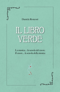 Il libro verde. La musica... la scuola del cuore. Il cuore... la scuola della musica - Librerie.coop