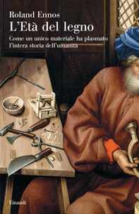 L'età del legno. Come un unico materiale ha plasmato l'intera storia dell'umanità - Librerie.coop