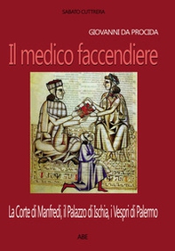 Giovanni da Procida: il medico faccendiere. La corte di Manfredi, il palazzo di Ischia, i Vespri di Palermo - Librerie.coop Giovanni da Procida: il medico faccendiere. La corte di Manfredi, il palazzo di Ischia, i Vespri di Palermo - Librerie.coop