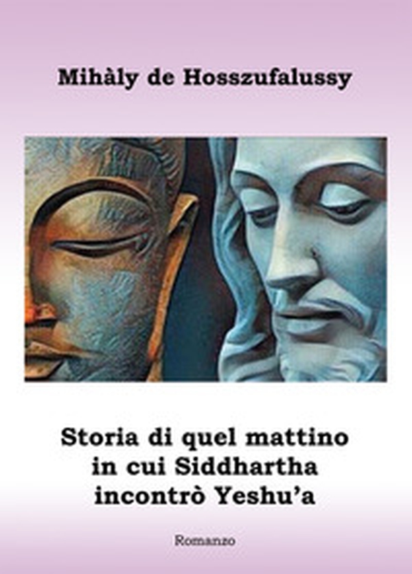 Storia di quel mattino in cui Siddhartha incontrò Yeshu'a - Librerie.coop Storia di quel mattino in cui Siddhartha incontrò Yeshu'a - Librerie.coop