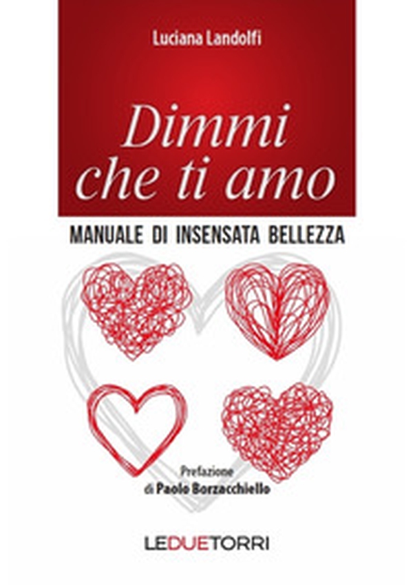Dimmi che ti amo. Manuale di insensata bellezza - Librerie.coop Dimmi che ti amo. Manuale di insensata bellezza - Librerie.coop