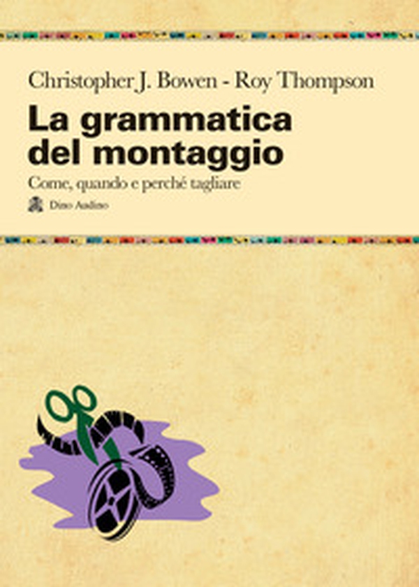 La grammatica del montaggio. Il manuale che spiega quando e perché tagliare - Librerie.coop La grammatica del montaggio. Il manuale che spiega quando e perché tagliare - Librerie.coop