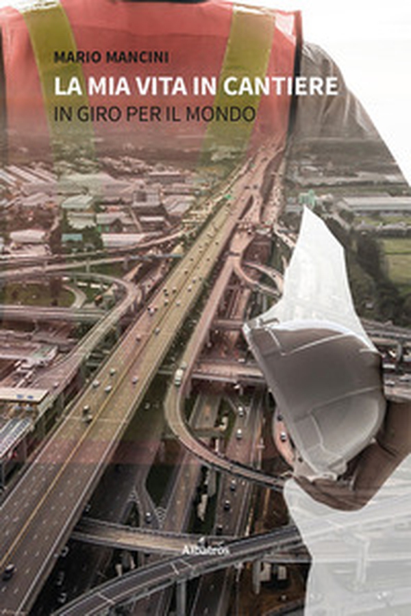 La mia vita in cantiere. In giro per il mondo - Librerie.coop La mia vita in cantiere. In giro per il mondo - Librerie.coop