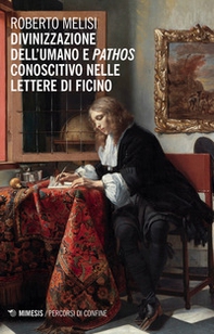 Divinizzazione dell'umano e pathos conoscitivo nelle lettere di Ficino - Librerie.coop Divinizzazione dell'umano e pathos conoscitivo nelle lettere di Ficino - Librerie.coop