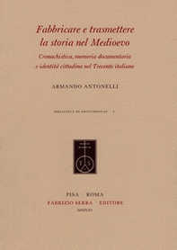 Fabbricare e trasmettere la storia nel Medioevo. Cronachistica, memoria documentaria e identità cittadina nel Trecento italiano - Librerie.coop Fabbricare e trasmettere la storia nel Medioevo. Cronachistica, memoria documentaria e identità cittadina nel Trecento italiano - Librerie.coop