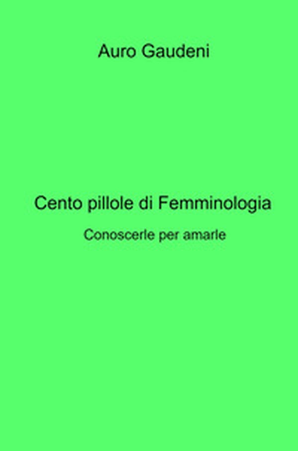 Cento pillole di femminologia. Conoscerle per amarle - Librerie.coop Cento pillole di femminologia. Conoscerle per amarle - Librerie.coop