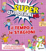 Il tempo e le stagioni. Superquadernini. Attività, giochi ed esercizi per imparare tempo e stagioni - Librerie.coop