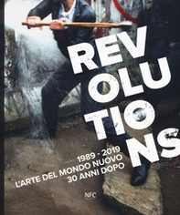 Revolutions 1989-2019. L'arte del mondo nuovo 30 anni dopo - Librerie.coop
