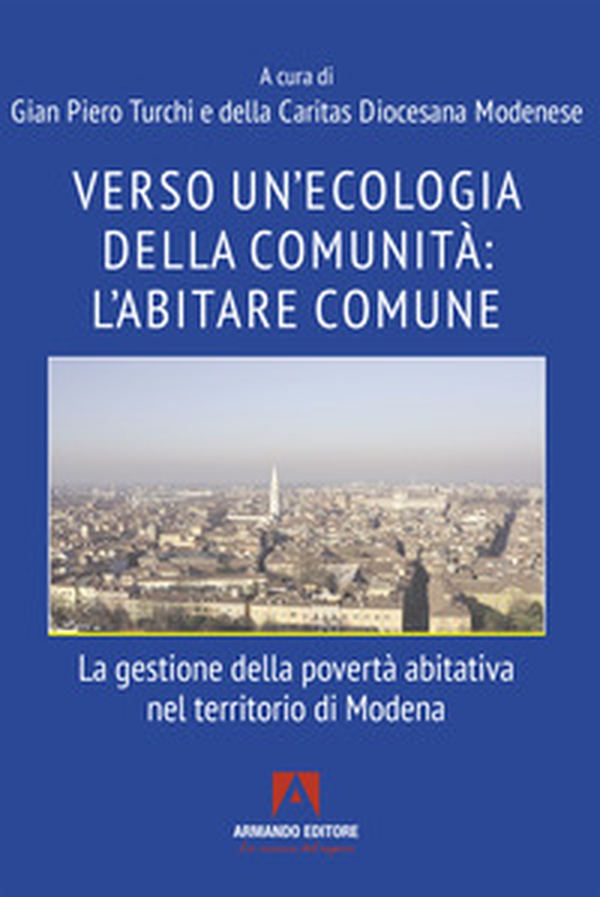 Verso un'ecologia della comunità: l'abitare comune. La gestione della povertà abitativa nel territorio di Modena - Librerie.coop