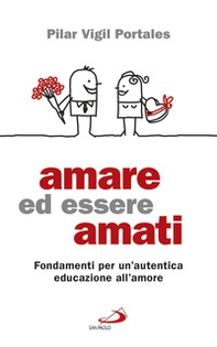 Amare ed essere amati. Fondamenti per un'autentica educazione all'amore - Librerie.coop